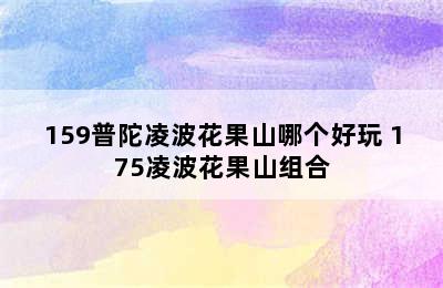 159普陀凌波花果山哪个好玩 175凌波花果山组合